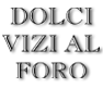 vai alla home-page di dolci vizi al foro