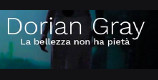 Dorian Gray. La bellezza non ha pietà Dorian Gray. La bellezza non ha pietà